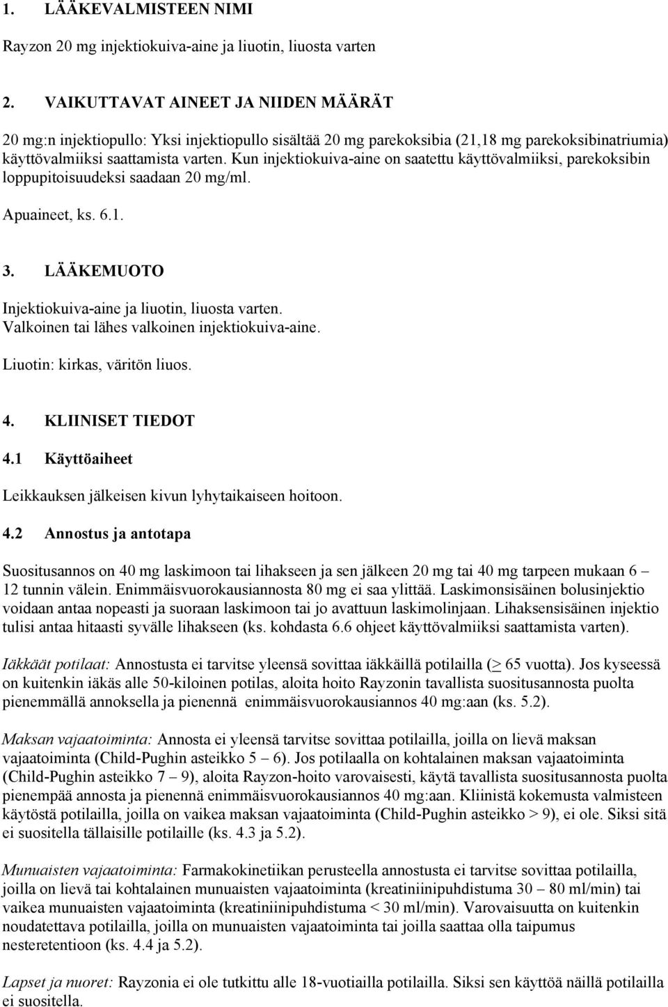 Kun injektiokuiva-aine on saatettu käyttövalmiiksi, parekoksibin loppupitoisuudeksi saadaan 20 mg/ml. Apuaineet, ks. 6.1. 3. LÄÄKEMUOTO Injektiokuiva-aine ja liuotin, liuosta varten.