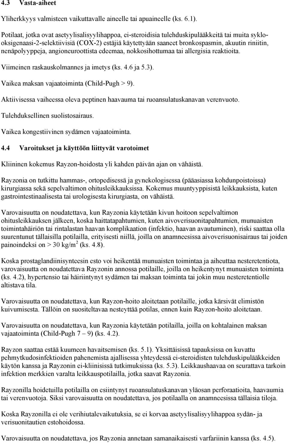 nenäpolyyppeja, angioneuroottista edeemaa, nokkosihottumaa tai allergisia reaktioita. Viimeinen raskauskolmannes ja imetys (ks. 4.6 ja 5.3). Vaikea maksan vajaatoiminta (Child-Pugh > 9).