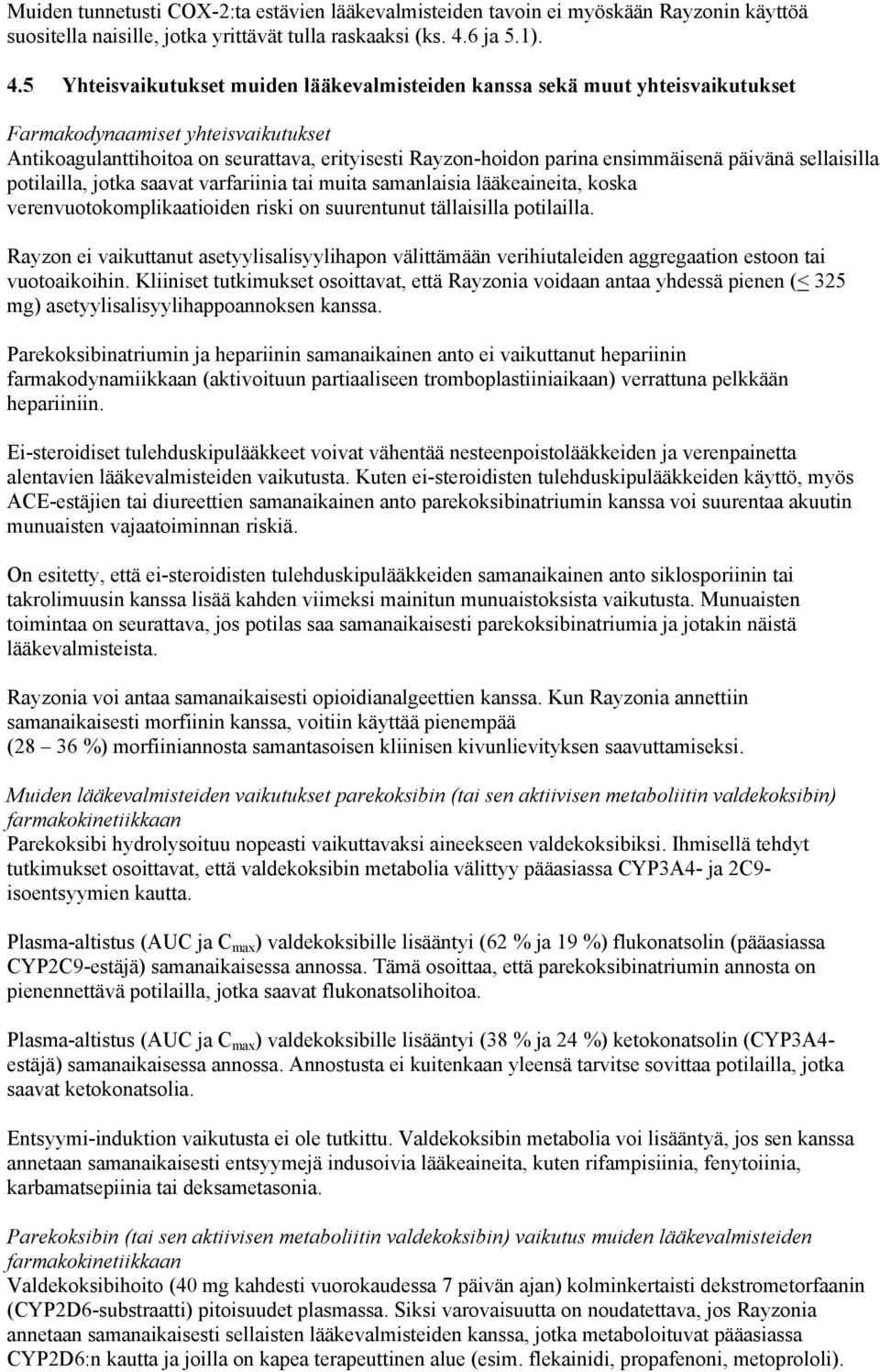 5 Yhteisvaikutukset muiden lääkevalmisteiden kanssa sekä muut yhteisvaikutukset Farmakodynaamiset yhteisvaikutukset Antikoagulanttihoitoa on seurattava, erityisesti Rayzon-hoidon parina ensimmäisenä