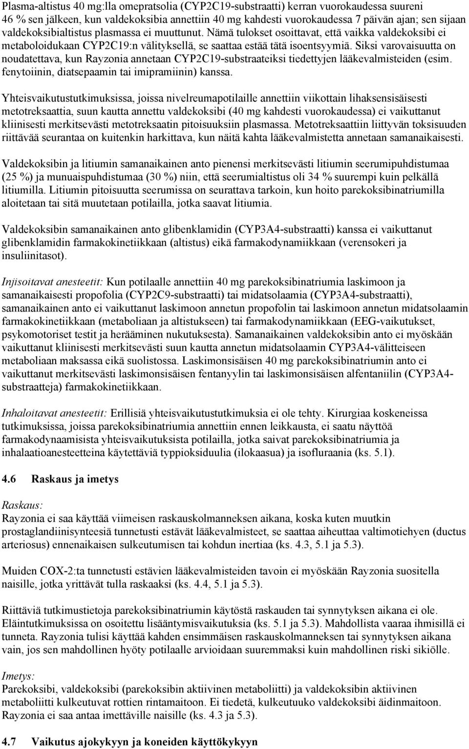 Siksi varovaisuutta on noudatettava, kun Rayzonia annetaan CYP2C19-substraateiksi tiedettyjen lääkevalmisteiden (esim. fenytoiinin, diatsepaamin tai imipramiinin) kanssa.