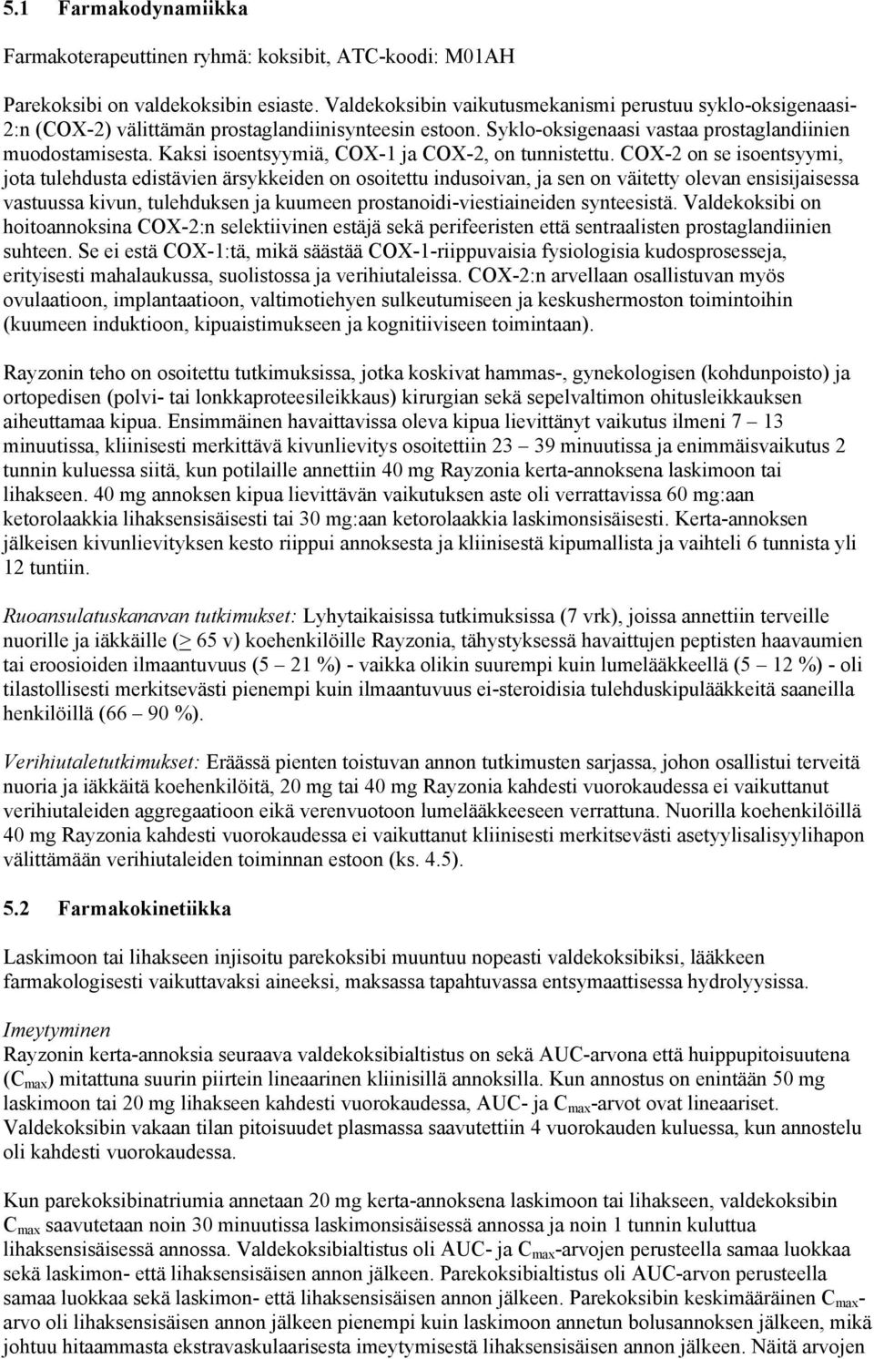 Kaksi isoentsyymiä, COX-1 ja COX-2, on tunnistettu.