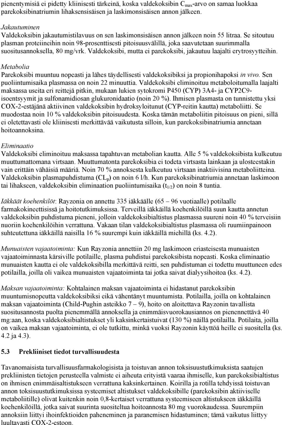 Se sitoutuu plasman proteiineihin noin 98-prosenttisesti pitoisuusvälillä, joka saavutetaan suurimmalla suositusannoksella, 80 mg/vrk.