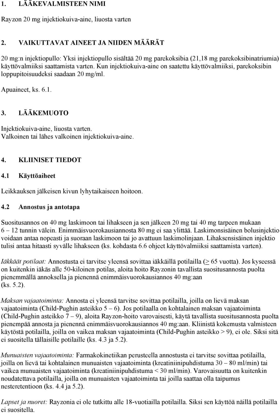 Kun injektiokuiva-aine on saatettu käyttövalmiiksi, parekoksibin loppupitoisuudeksi saadaan 20 mg/ml. Apuaineet, ks. 6.1. 3. LÄÄKEMUOTO Injektiokuiva-aine, liuosta varten.