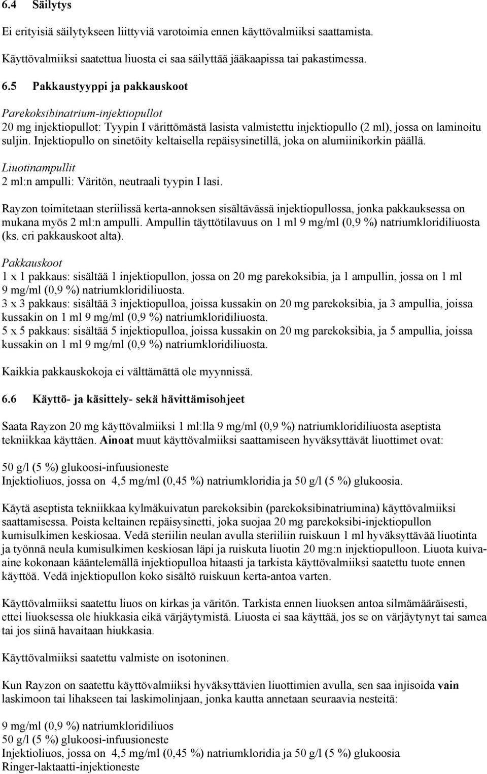 Injektiopullo on sinetöity keltaisella repäisysinetillä, joka on alumiinikorkin päällä. Liuotinampullit 2 ml:n ampulli: Väritön, neutraali tyypin I lasi.
