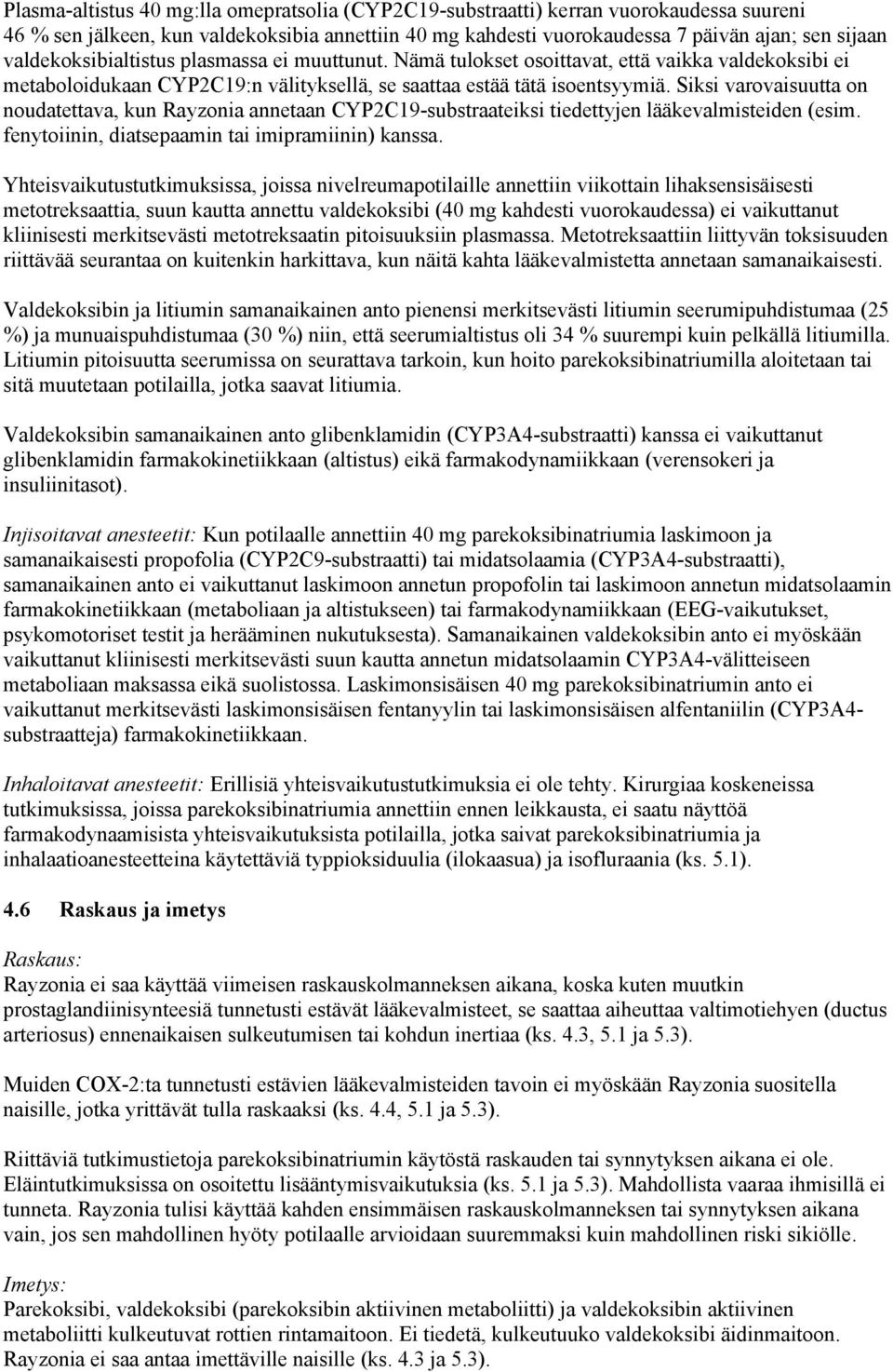 Siksi varovaisuutta on noudatettava, kun Rayzonia annetaan CYP2C19-substraateiksi tiedettyjen lääkevalmisteiden (esim. fenytoiinin, diatsepaamin tai imipramiinin) kanssa.