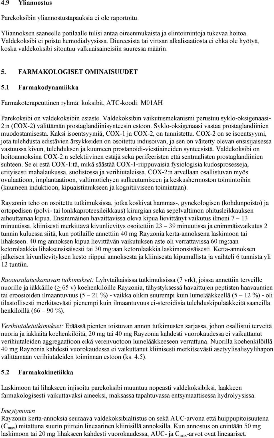 1 Farmakodynamiikka Farmakoterapeuttinen ryhmä: koksibit, ATC-koodi: M01AH Parekoksibi on valdekoksibin esiaste.