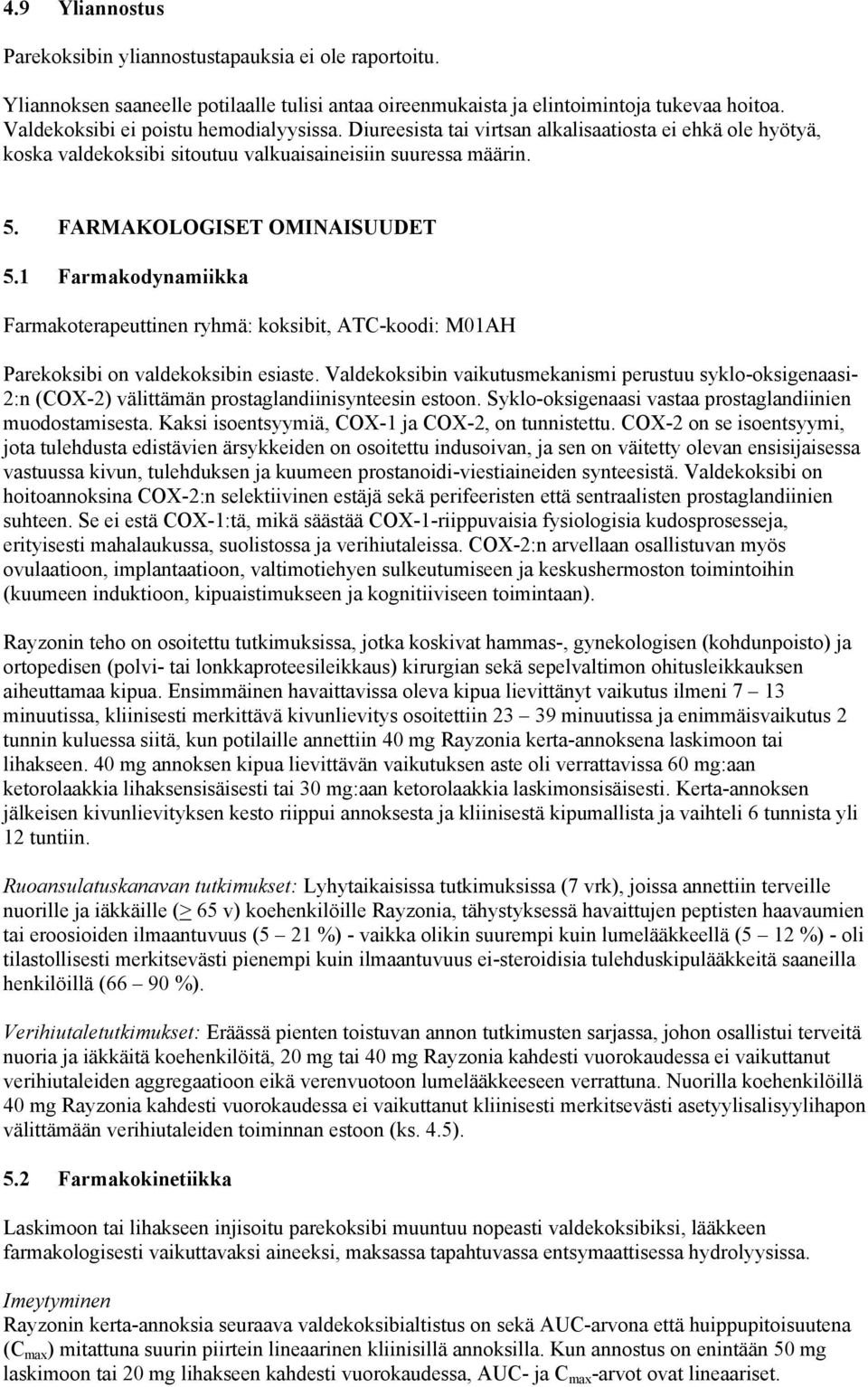 1 Farmakodynamiikka Farmakoterapeuttinen ryhmä: koksibit, ATC-koodi: M01AH Parekoksibi on valdekoksibin esiaste.