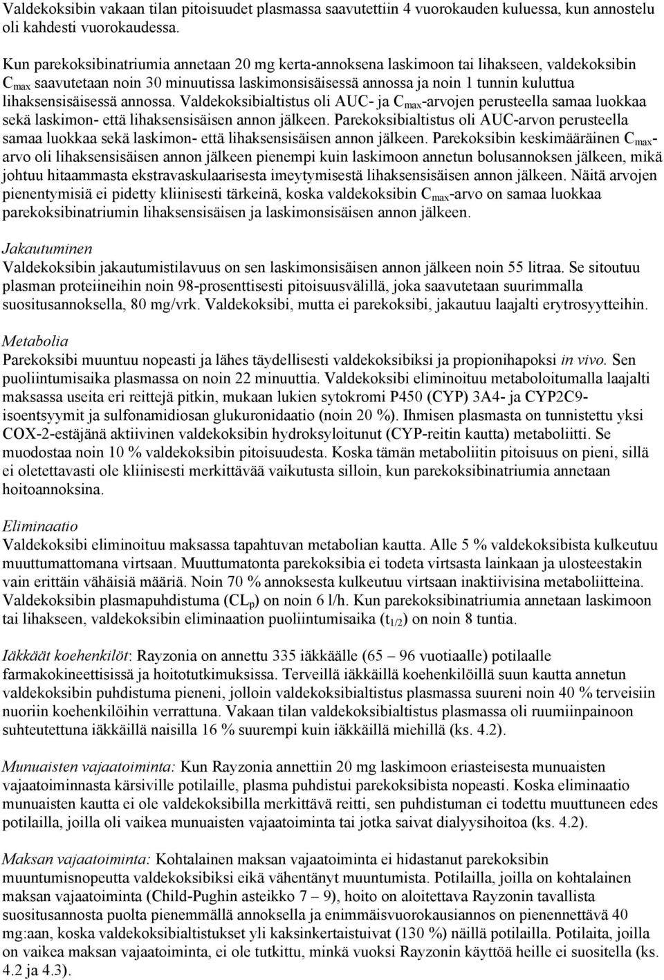 lihaksensisäisessä annossa. Valdekoksibialtistus oli AUC- ja C max -arvojen perusteella samaa luokkaa sekä laskimon- että lihaksensisäisen annon jälkeen.