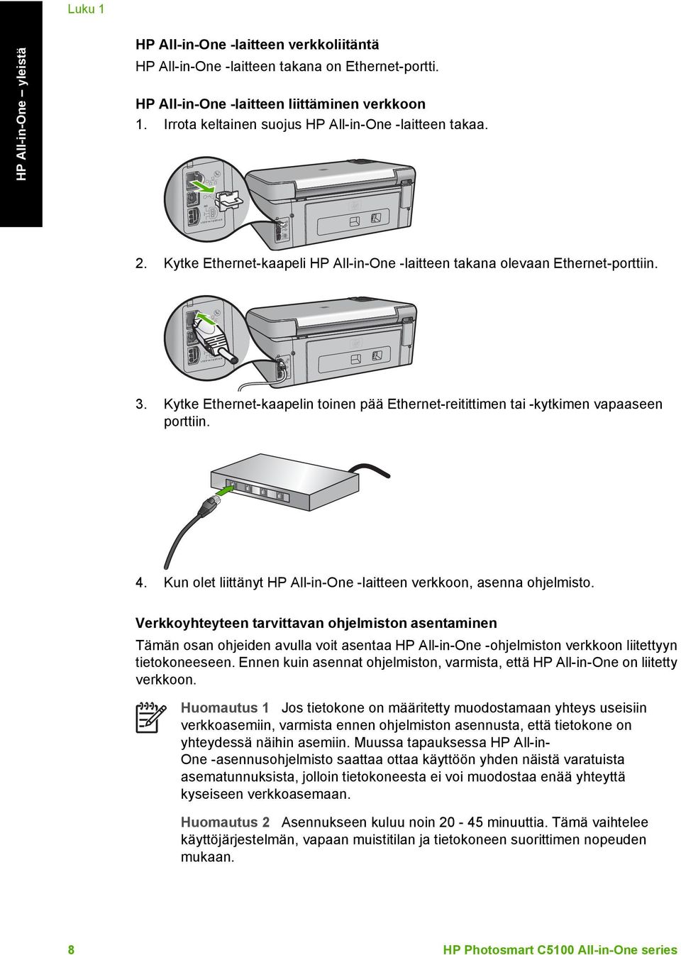 Kytke Ethernet-kaapelin toinen pää Ethernet-reitittimen tai -kytkimen vapaaseen porttiin. 4. Kun olet liittänyt HP All-in-One -laitteen verkkoon, asenna ohjelmisto.