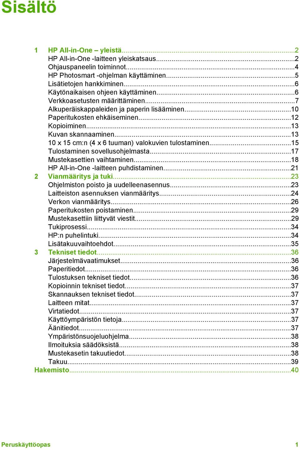 ..13 10 x 15 cm:n (4 x 6 tuuman) valokuvien tulostaminen...15 Tulostaminen sovellusohjelmasta...17 Mustekasettien vaihtaminen...18 HP All-in-One -laitteen puhdistaminen...21 2 Vianmääritys ja tuki.