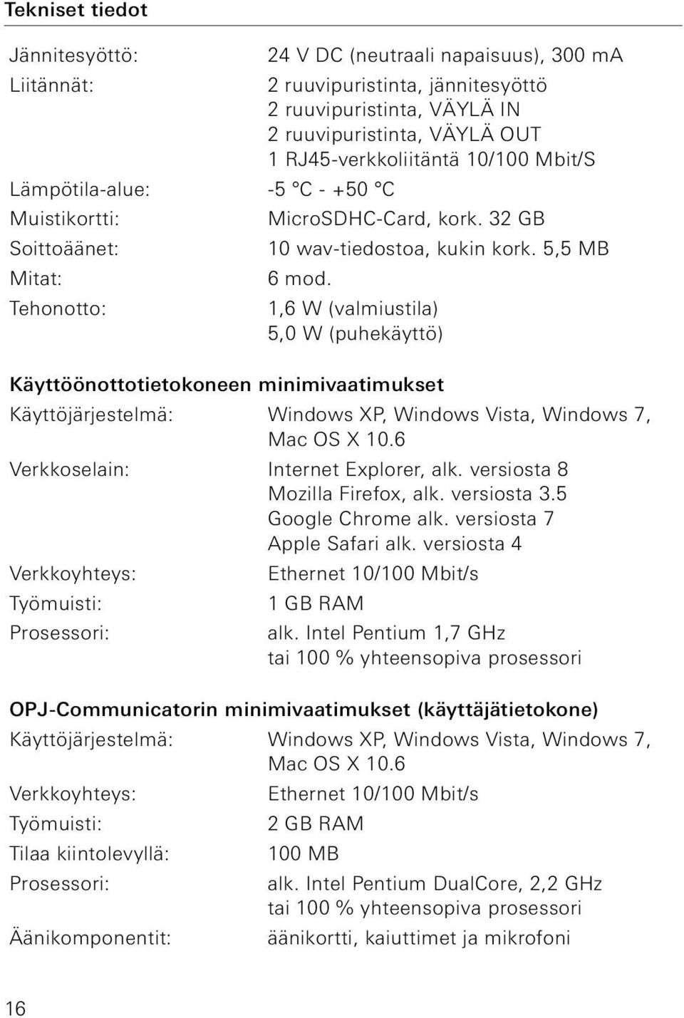 Tehonotto: 1,6 W (valmiustila) 5,0 W (puhekäyttö) Käyttöönottotietokoneen minimivaatimukset Käyttöjärjestelmä: Windows XP, Windows Vista, Windows 7, Mac OS X 10.6 Verkkoselain: Internet Explorer, alk.