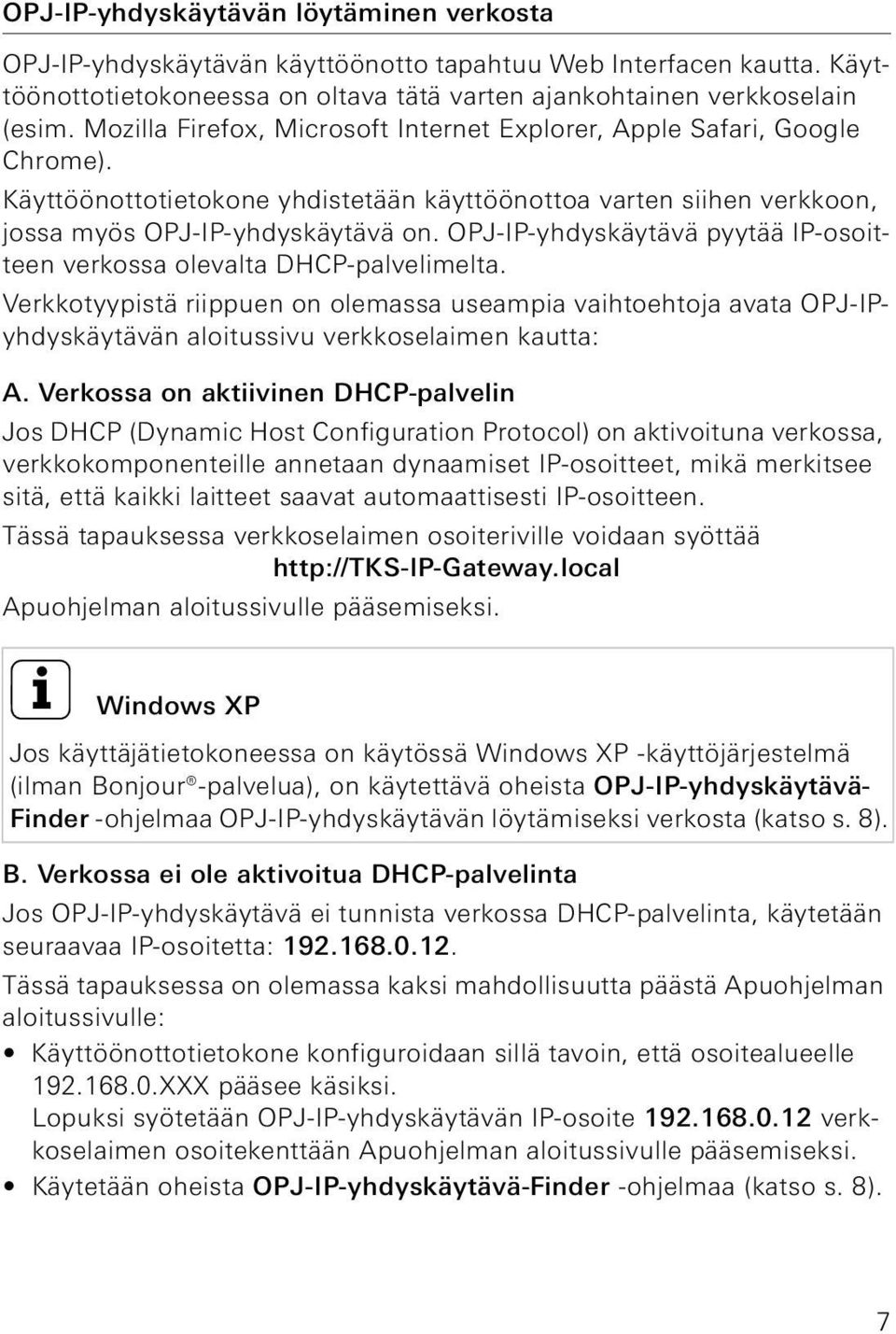 OPJ-IP-yhdyskäytävä pyytää IP-osoitteen verkossa olevalta DHCP-palvelimelta. Verkkotyypistä riippuen on olemassa useampia vaihtoehtoja avata OPJ-IPyhdyskäytävän aloitussivu verkkoselaimen kautta: A.