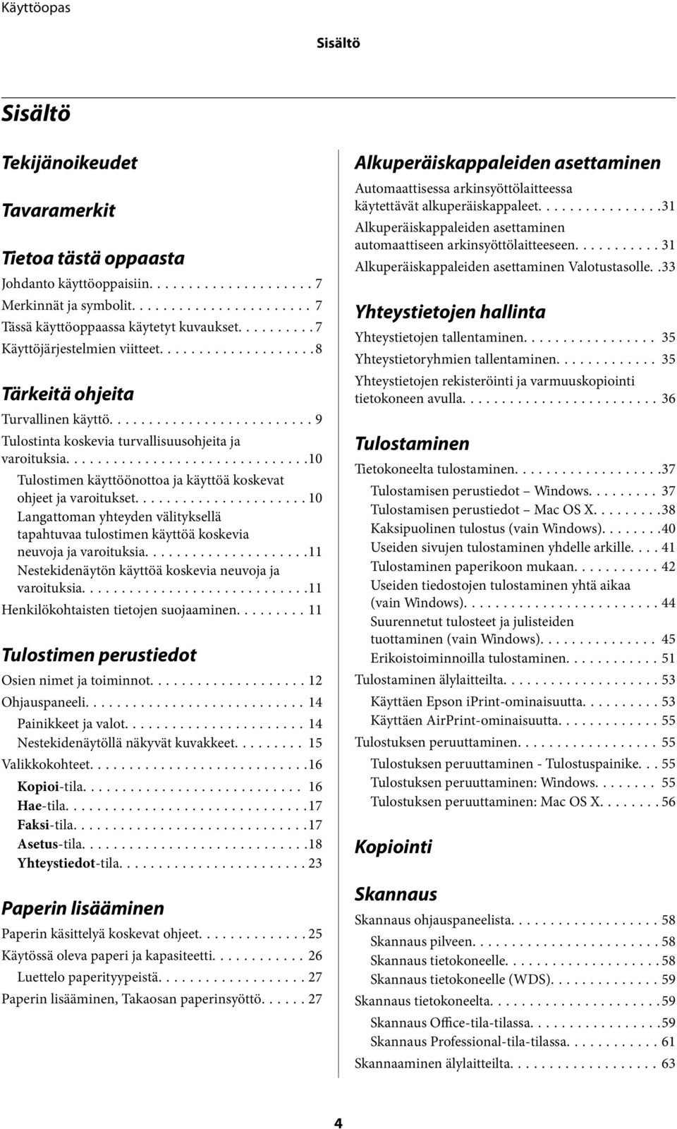 ..10 Langattoman yhteyden välityksellä tapahtuvaa tulostimen käyttöä koskevia neuvoja ja varoituksia...11 Nestekidenäytön käyttöä koskevia neuvoja ja varoituksia.