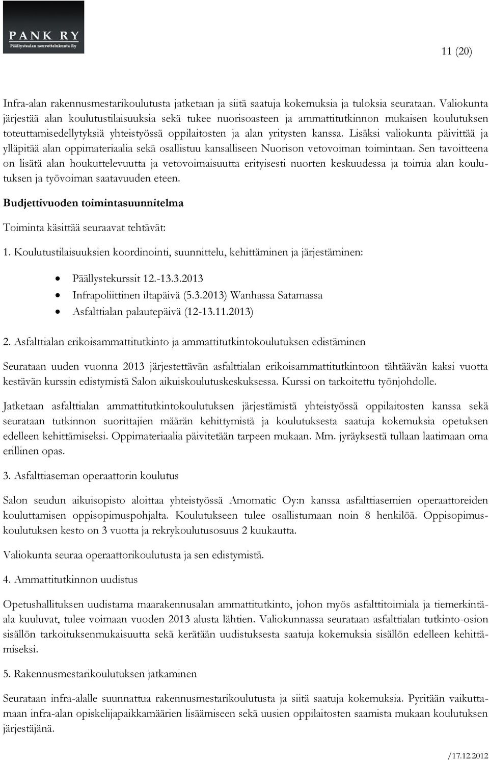 Lisäksi valiokunta päivittää ja ylläpitää alan oppimateriaalia sekä osallistuu kansalliseen Nuorison vetovoiman toimintaan.