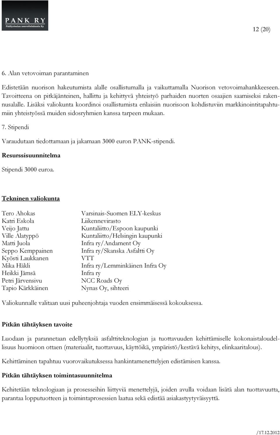 Lisäksi valiokunta koordinoi osallistumista erilaisiin nuorisoon kohdistuviin markkinointitapahtumiin yhteistyössä muiden sidosryhmien kanssa tarpeen mukaan. 7.