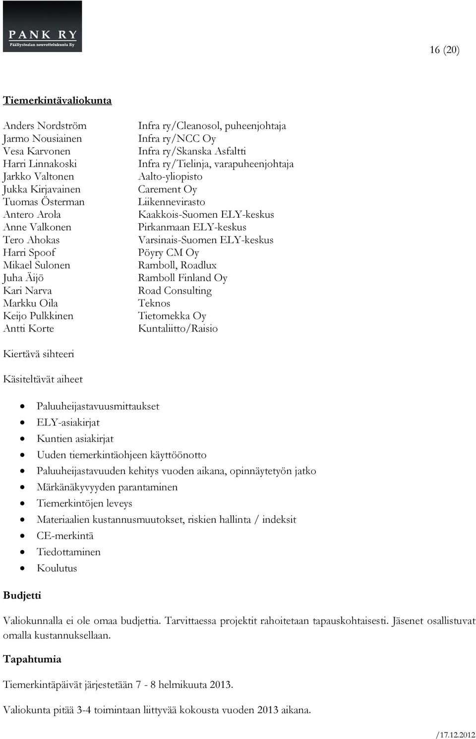 Aalto-yliopisto Carement Oy Liikennevirasto Kaakkois-Suomen ELY-keskus Pirkanmaan ELY-keskus Varsinais-Suomen ELY-keskus Pöyry CM Oy Ramboll, Roadlux Ramboll Finland Oy Road Consulting Teknos