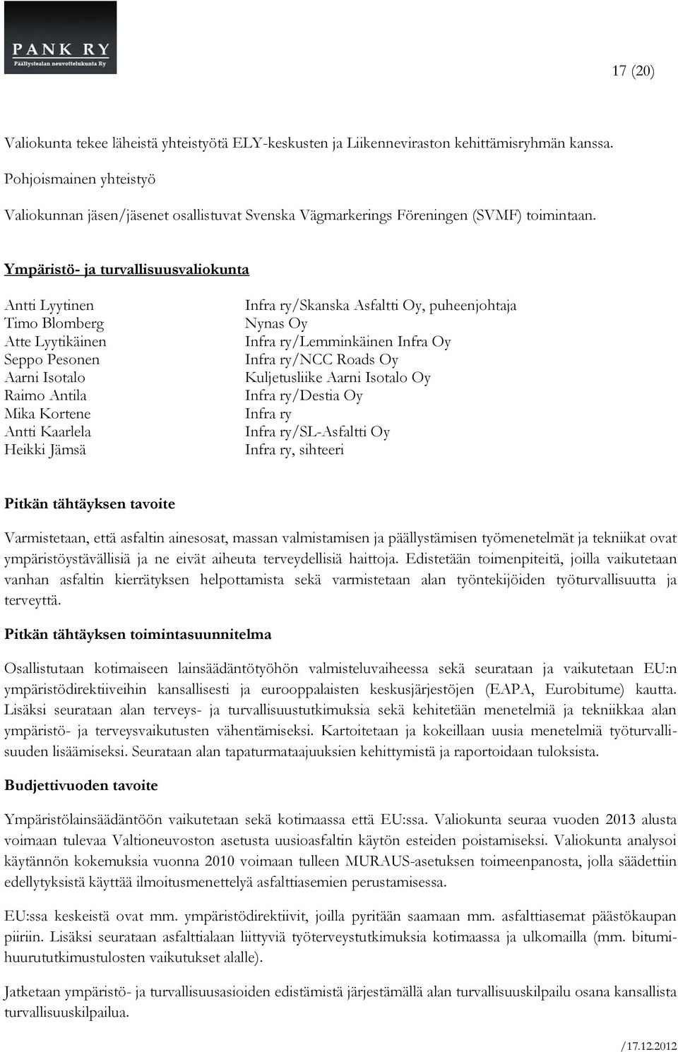 Ympäristö- ja turvallisuusvaliokunta Antti Lyytinen Timo Blomberg Atte Lyytikäinen Seppo Pesonen Aarni Isotalo Raimo Antila Mika Kortene Antti Kaarlela Heikki Jämsä Infra ry/skanska Asfaltti Oy,