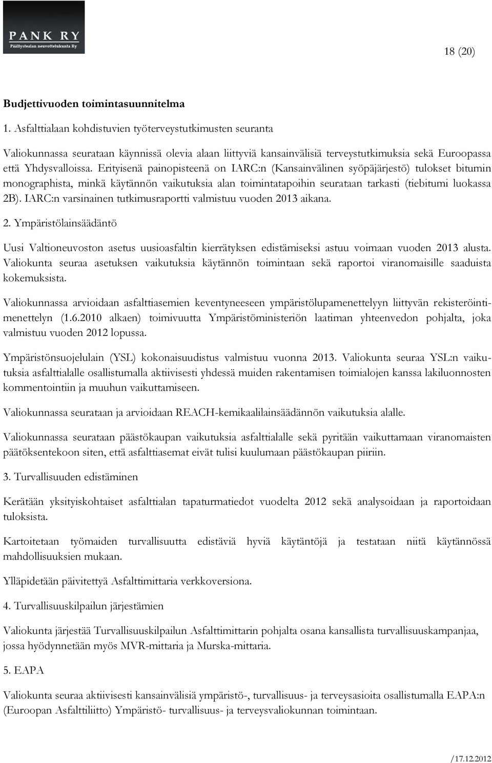 Erityisenä painopisteenä on IARC:n (Kansainvälinen syöpäjärjestö) tulokset bitumin monographista, minkä käytännön vaikutuksia alan toimintatapoihin seurataan tarkasti (tiebitumi luokassa 2B).