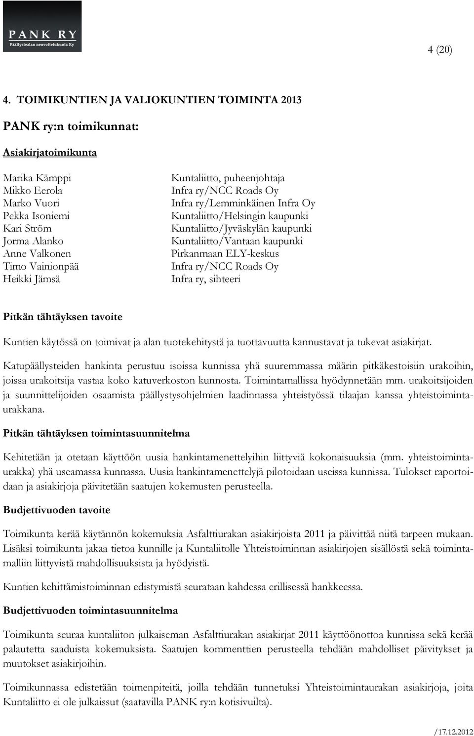 Heikki Jämsä Kuntaliitto, puheenjohtaja Infra ry/ncc Roads Oy Infra ry/lemminkäinen Infra Oy Kuntaliitto/Helsingin kaupunki Kuntaliitto/Jyväskylän kaupunki Kuntaliitto/Vantaan kaupunki Pirkanmaan