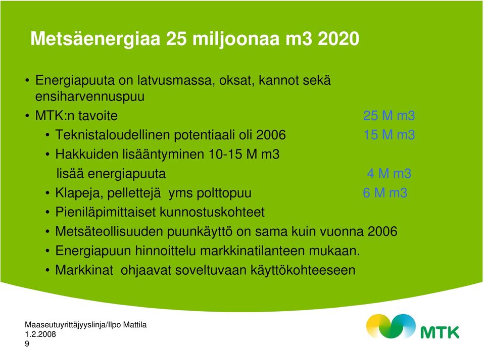 m3 Klapeja, pellettejä yms polttopuu 6 M m3 Pieniläpimittaiset kunnostuskohteet Metsäteollisuuden puunkäyttö on