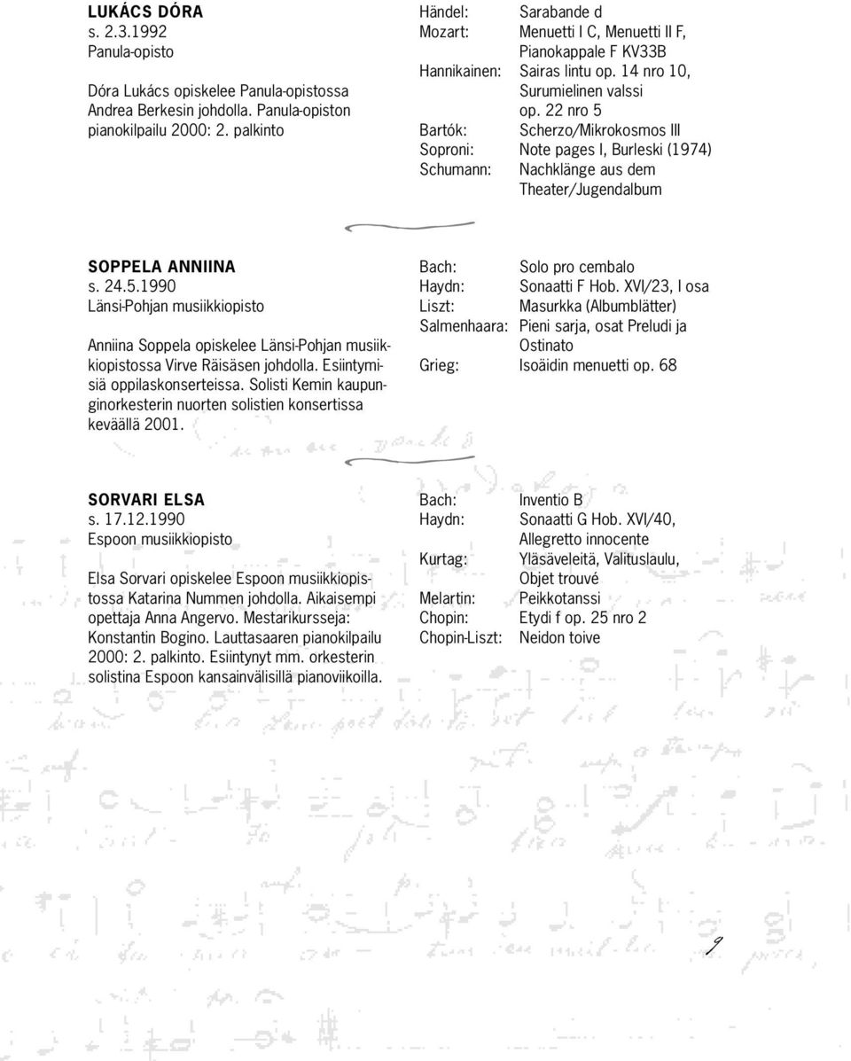 Solisi Kemin kaupunginorkeserin nuoren solisien konserissa keväällä 2001. SORVARI ELSA s. 17.12.1990 Espoon musiikkiopiso Elsa Sorvari opiskelee Espoon musiikkiopisossa Kaarina Nummen johdolla.