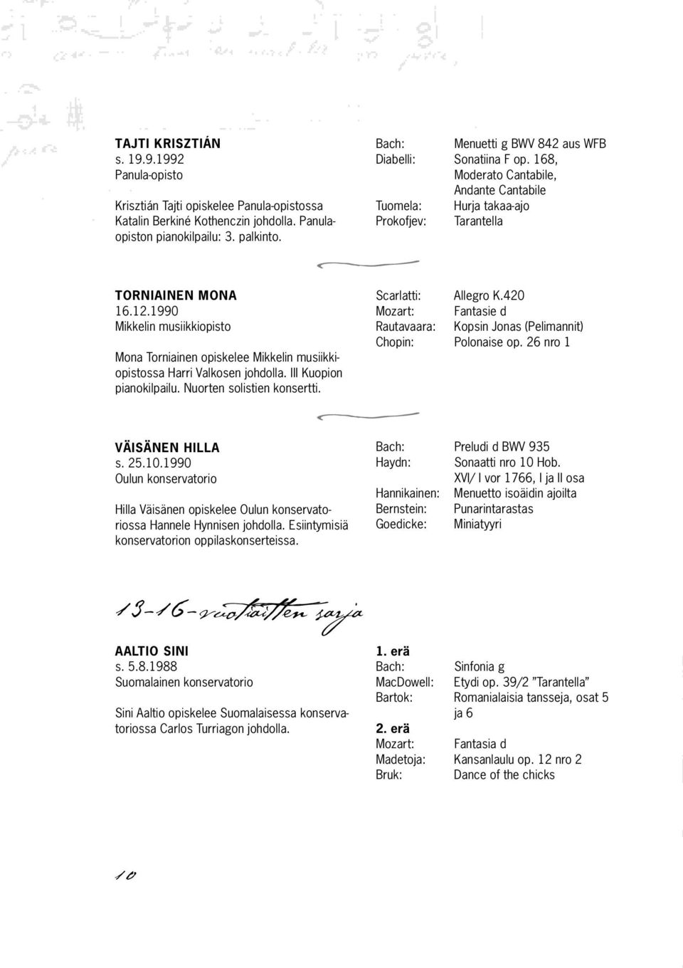 1990 Oulun konservaorio Hilla Väisänen opiskelee Oulun konservaoriossa Hannele Hynnisen johdolla. Esiinymisiä konservaorion oppilaskonsereissa. Bach: Menuei g BWV 842 aus WFB Diabelli: Sonaiina F op.