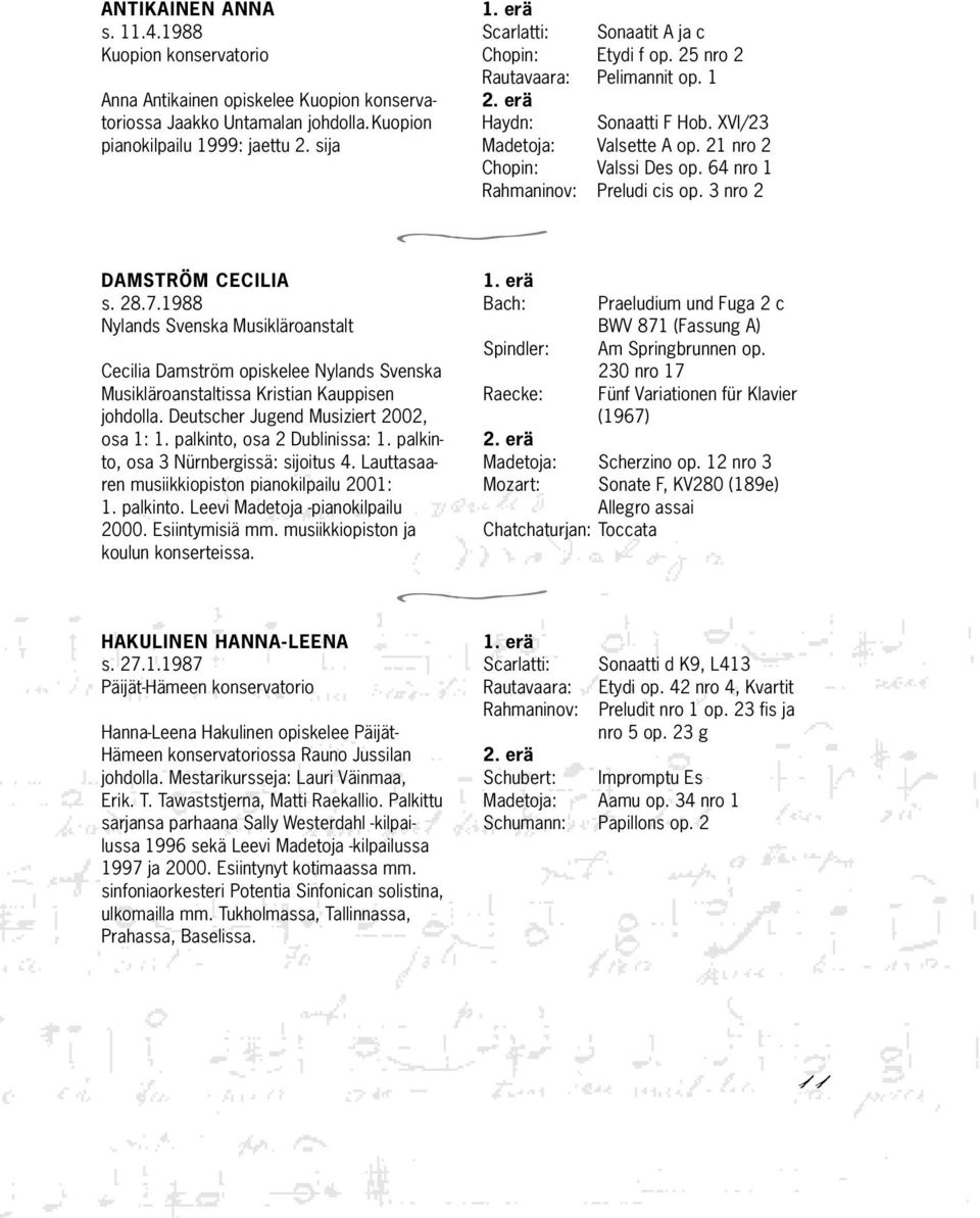 palkino, osa 3 Nürnbergissä: sijoius 4. Lauasaaren musiikkiopison pianokilpailu 2001: 1. palkino. Leevi Madeoja -pianokilpailu 2000. Esiinymisiä mm. musiikkiopison ja koulun konsereissa.