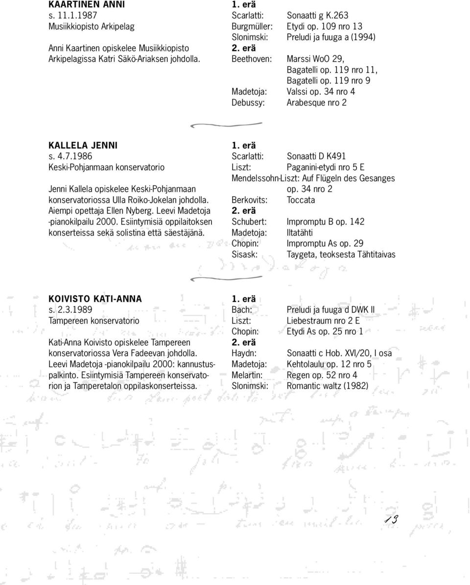 1989 Tampereen konservaorio Kai-Anna Koiviso opiskelee Tampereen konservaoriossa Vera Fadeevan johdolla. Leevi Madeoja -pianokilpailu 2000: kannususpalkino.
