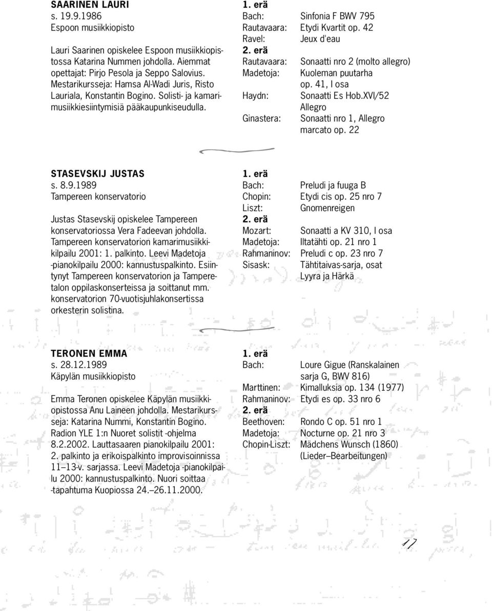 1989 Tampereen konservaorio Jusas Sasevskij opiskelee Tampereen konservaoriossa Vera Fadeevan johdolla. Tampereen konservaorion kamarimusiikkikilpailu 2001: 1. palkino.