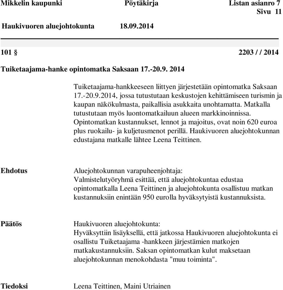 Opintomatkan kustannukset, lennot ja majoitus, ovat noin 620 euroa plus ruokailu- ja kuljetusmenot perillä. Haukivuoren aluejohtokunnan edustajana matkalle lähtee Leena Teittinen.