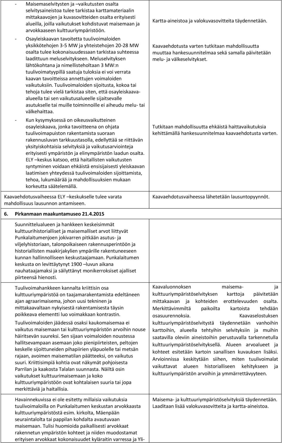 - Osayleiskaavan tavoitetta tuulivoimaloiden yksikkötehojen 3-5 MW ja yhteistehojen 20-28 MW osalta tulee kokonaisuudessaan tarkistaa suhteessa laadittuun meluselvitykseen.