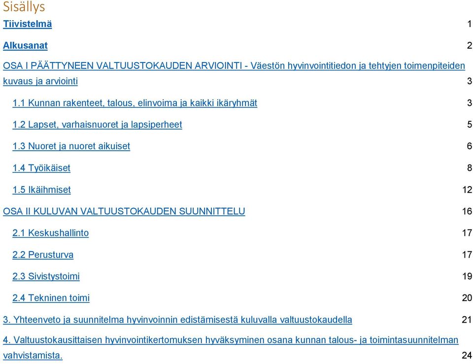 5 Ikäihmiset 12 OSA II KULUVAN VALTUUSTOKAUDEN SUUNNITTELU 16 2.1 Keskushallinto 17 2.2 Perusturva 17 2.3 Sivistystoimi 19 2.4 Tekninen toimi 20 3.