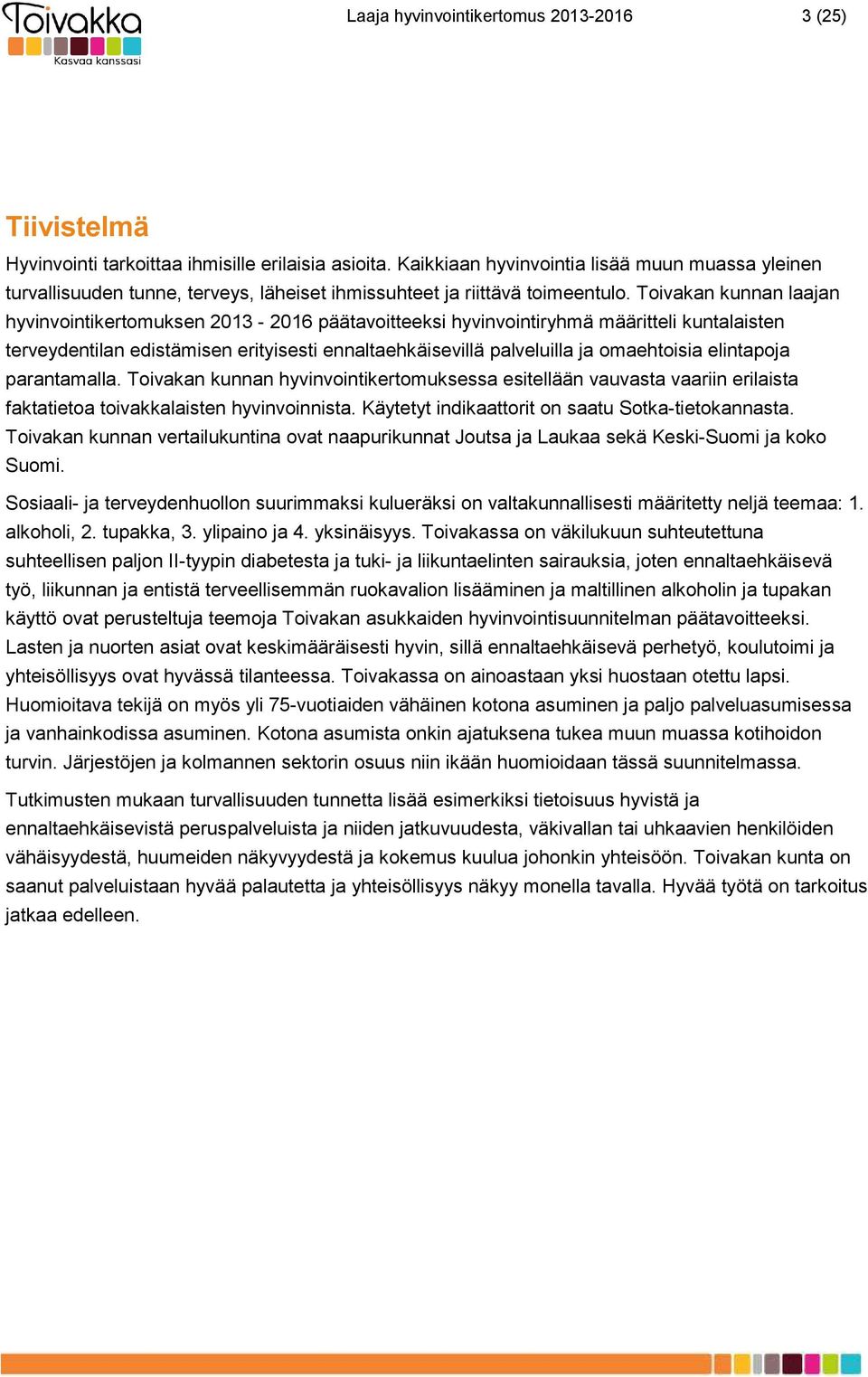 Toivakan kunnan laajan hyvinvointikertomuksen 2013-2016 päätavoitteeksi hyvinvointiryhmä määritteli kuntalaisten terveydentilan edistämisen erityisesti ennaltaehkäisevillä palveluilla ja omaehtoisia