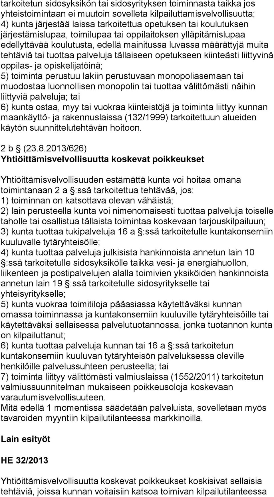 liittyvinä oppilas- ja opiskelijatöinä; 5) toiminta perustuu lakiin perustuvaan monopoliasemaan tai muodostaa luonnollisen monopolin tai tuottaa välittömästi näihin liittyviä palveluja; tai 6) kunta