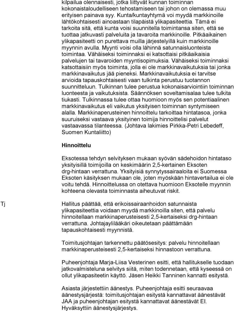 Tämä ei tarkoita sitä, että kunta voisi suunnitella toimintansa siten, että se tuottaa jatkuvasti palveluita ja tavaroita markkinoille.