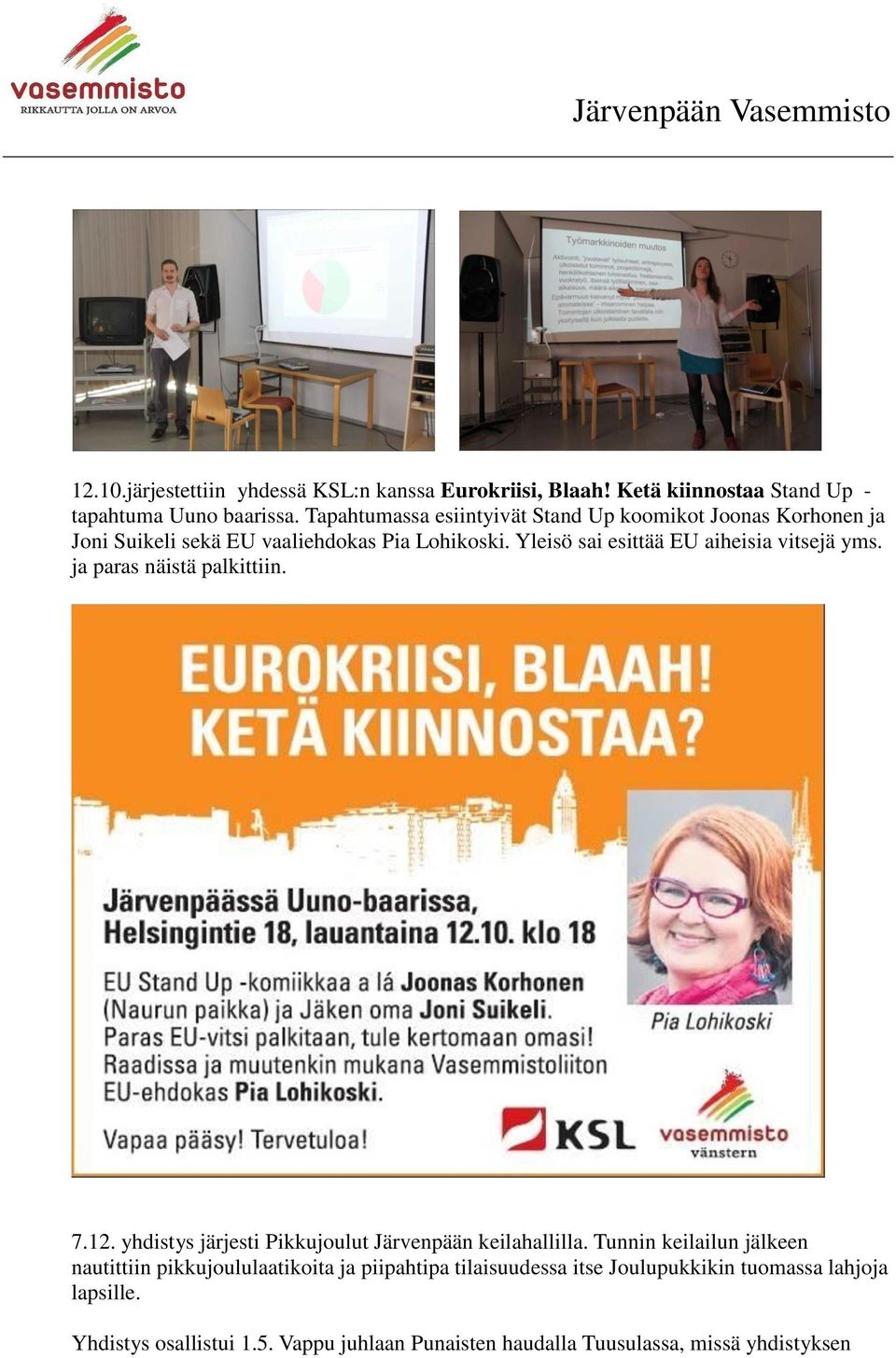 Yleisö sai esittää EU aiheisia vitsejä yms. ja paras näistä palkittiin. 7.12. yhdistys järjesti Pikkujoulut Järvenpään keilahallilla.