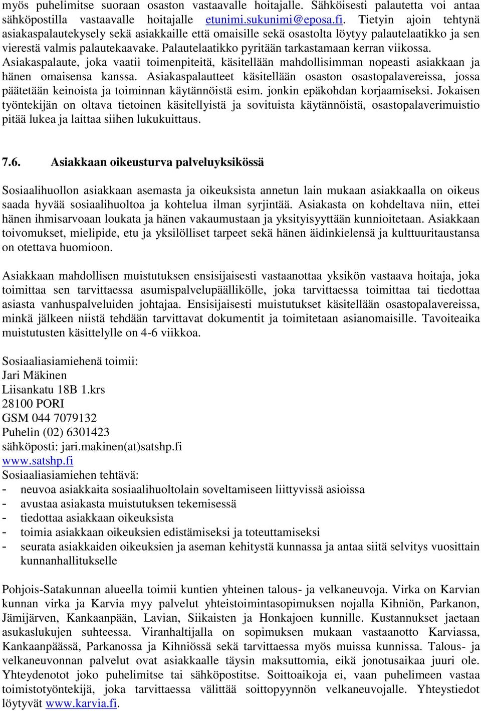 Palautelaatikko pyritään tarkastamaan kerran viikossa. Asiakaspalaute, joka vaatii toimenpiteitä, käsitellään mahdollisimman nopeasti asiakkaan ja hänen omaisensa kanssa.