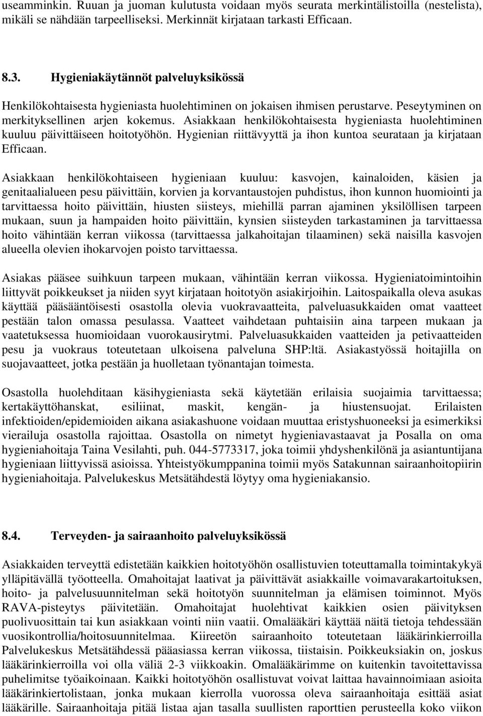 Asiakkaan henkilökohtaisesta hygieniasta huolehtiminen kuuluu päivittäiseen hoitotyöhön. Hygienian riittävyyttä ja ihon kuntoa seurataan ja kirjataan Efficaan.