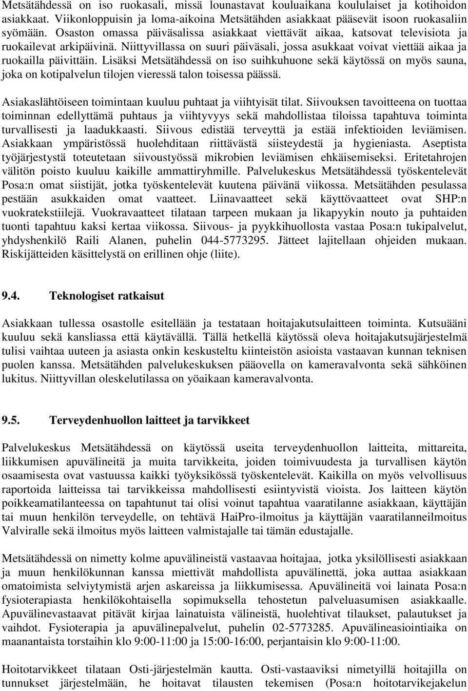 Lisäksi Metsätähdessä on iso suihkuhuone sekä käytössä on myös sauna, joka on kotipalvelun tilojen vieressä talon toisessa päässä. Asiakaslähtöiseen toimintaan kuuluu puhtaat ja viihtyisät tilat.