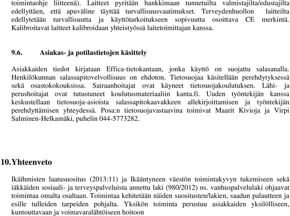 Asiakas- ja potilastietojen käsittely Asiakkaiden tiedot kirjataan Effica-tietokantaan, jonka käyttö on suojattu salasanalla. Henkilökunnan salassapitovelvollisuus on ehdoton.