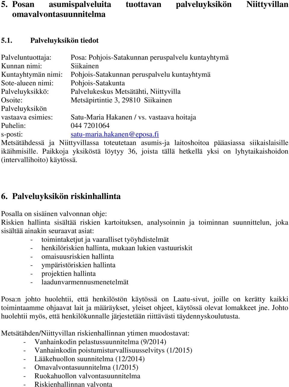 Pohjois-Satakunta Palveluyksikkö: Palvelukeskus Metsätähti, Niittyvilla Osoite: Metsäpirtintie 3, 29810 Siikainen Palveluyksikön vastaava esimies: Satu-Maria Hakanen / vs.