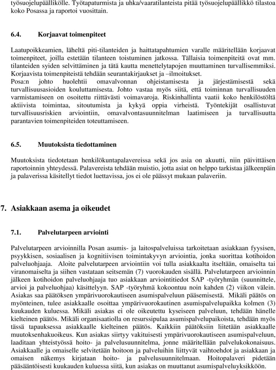 Tällaisia toimenpiteitä ovat mm. tilanteiden syiden selvittäminen ja tätä kautta menettelytapojen muuttaminen turvallisemmiksi. Korjaavista toimenpiteistä tehdään seurantakirjaukset ja ilmoitukset.