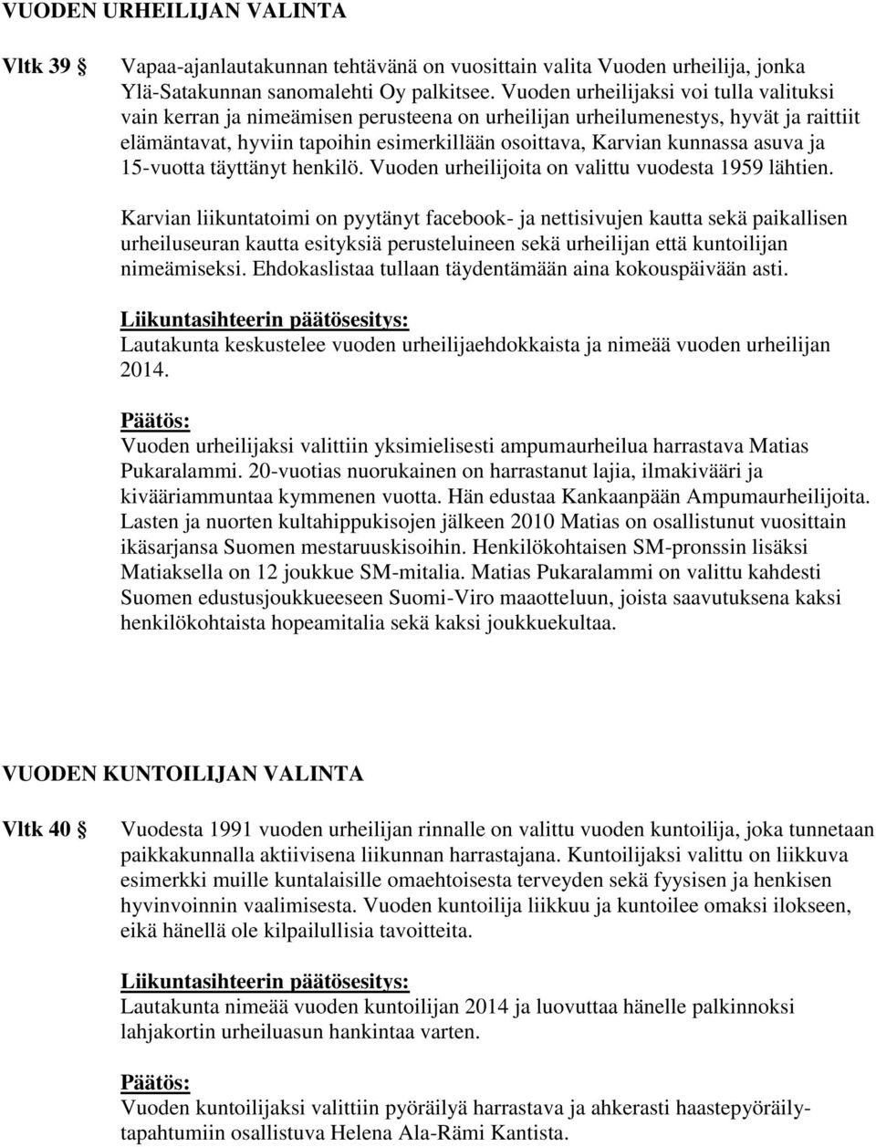 asuva ja 15-vuotta täyttänyt henkilö. Vuoden urheilijoita on valittu vuodesta 1959 lähtien.