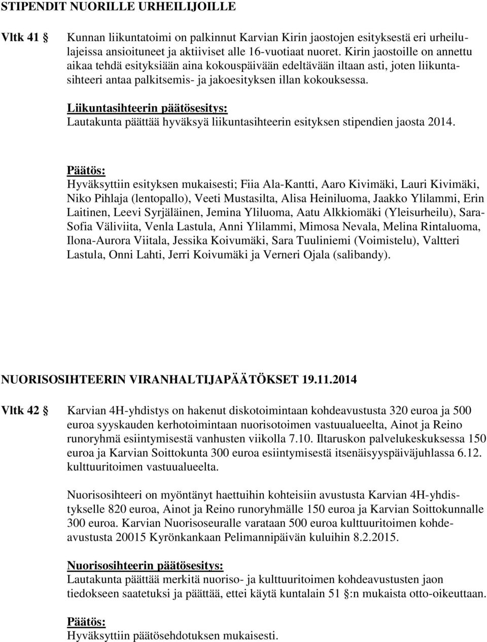 Liikuntasihteerin päätösesitys: Lautakunta päättää hyväksyä liikuntasihteerin esityksen stipendien jaosta 2014.