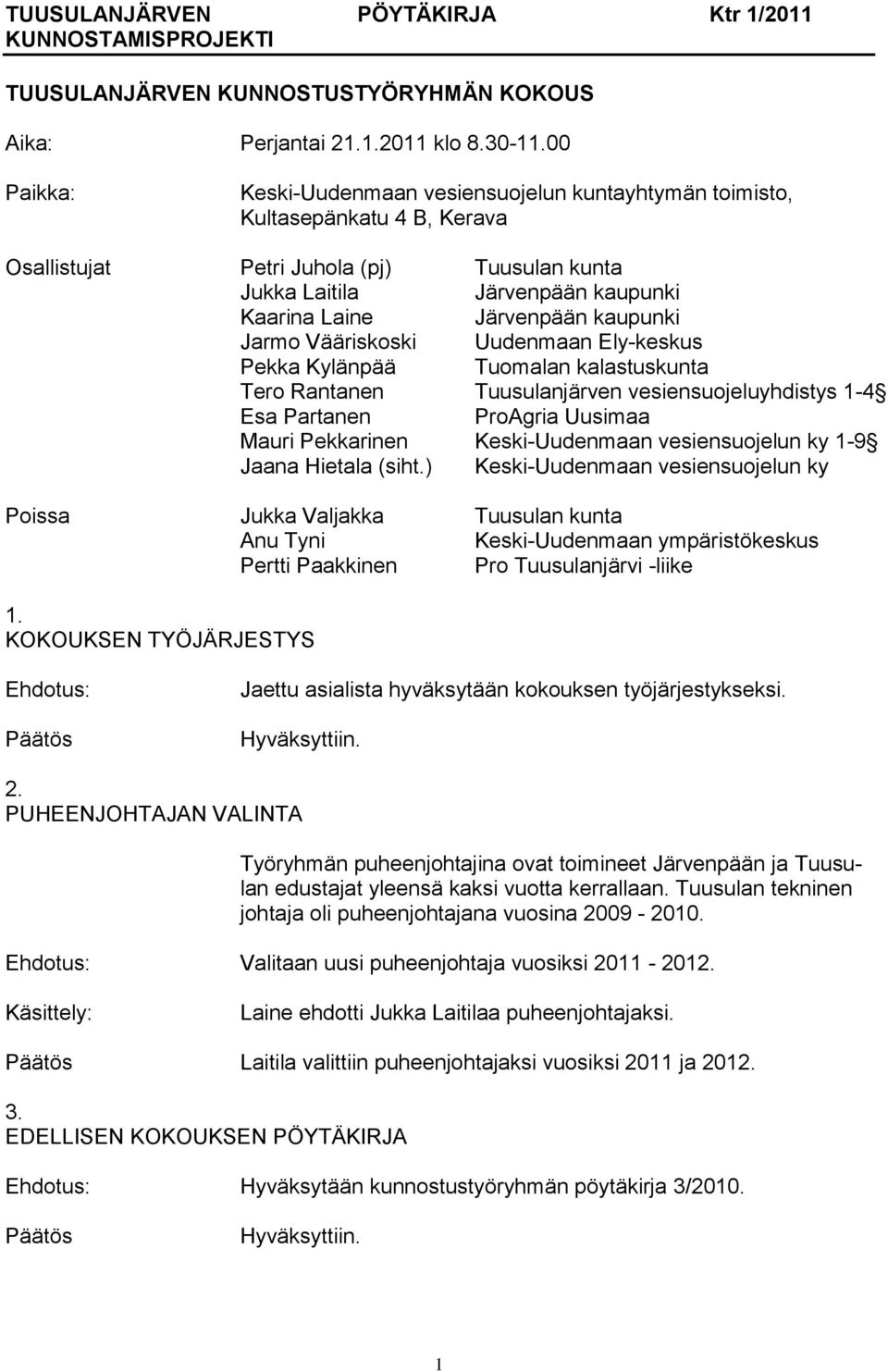 kaupunki Jarmo Vääriskoski Uudenmaan Ely-keskus Pekka Kylänpää Tuomalan kalastuskunta Tero Rantanen Tuusulanjärven vesiensuojeluyhdistys 1-4 Esa Partanen ProAgria Uusimaa Mauri Pekkarinen