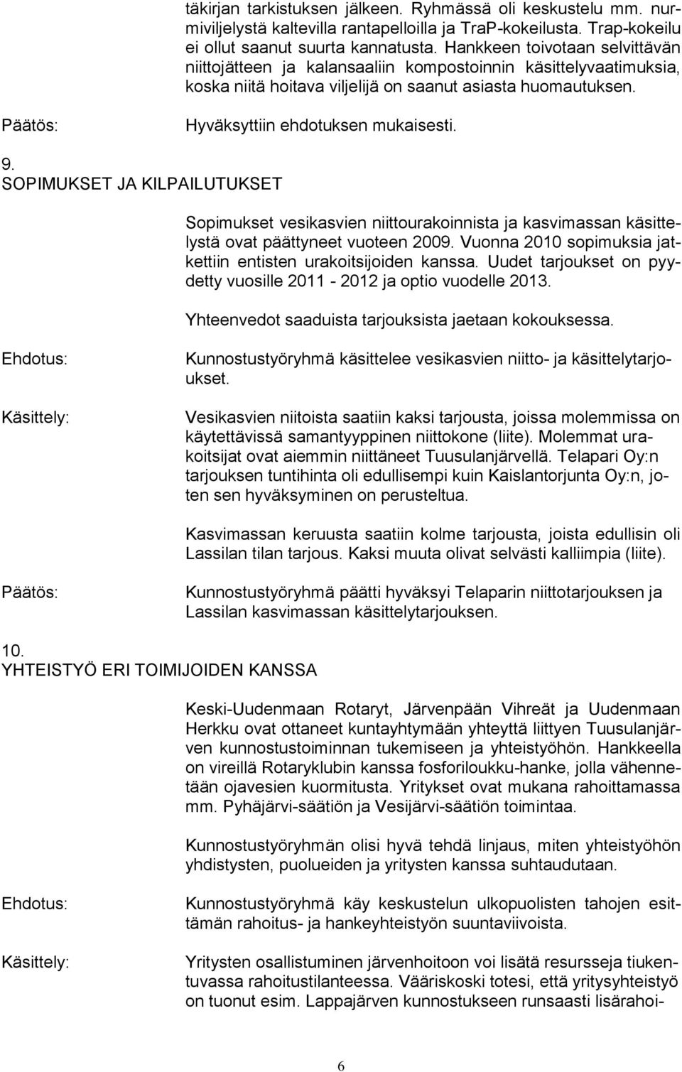 SOPIMUKSET JA KILPAILUTUKSET Sopimukset vesikasvien niittourakoinnista ja kasvimassan käsittelystä ovat päättyneet vuoteen 2009. Vuonna 2010 sopimuksia jatkettiin entisten urakoitsijoiden kanssa.