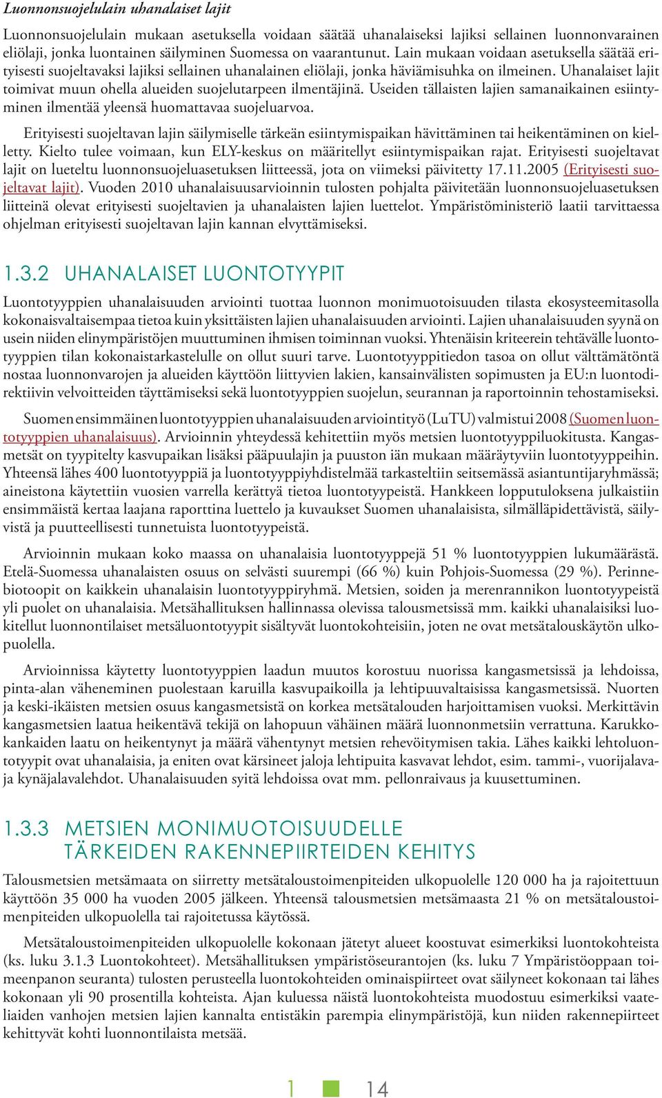 Uhanalaiset lajit toimivat muun ohella alueiden suojelutarpeen ilmentäjinä. Useiden tällaisten lajien samanaikainen esiintyminen ilmentää yleensä huomattavaa suojeluarvoa.