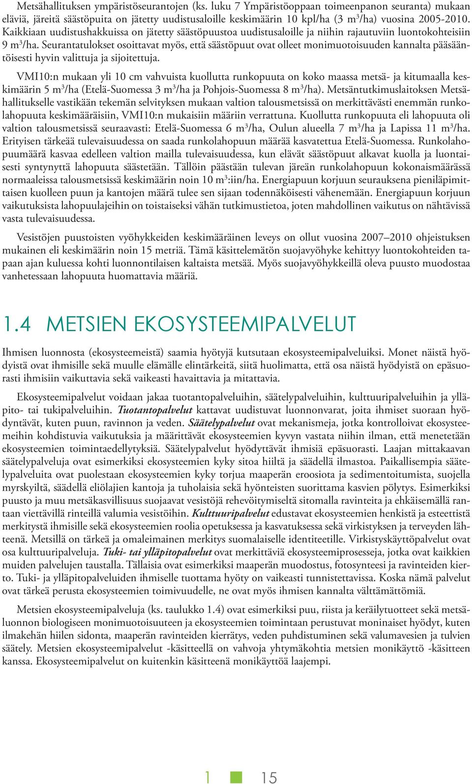 Kaikkiaan uudistushakkuissa on jätetty säästöpuustoa uudistusaloille ja niihin rajautuviin luontokohteisiin 9 m 3 /ha.