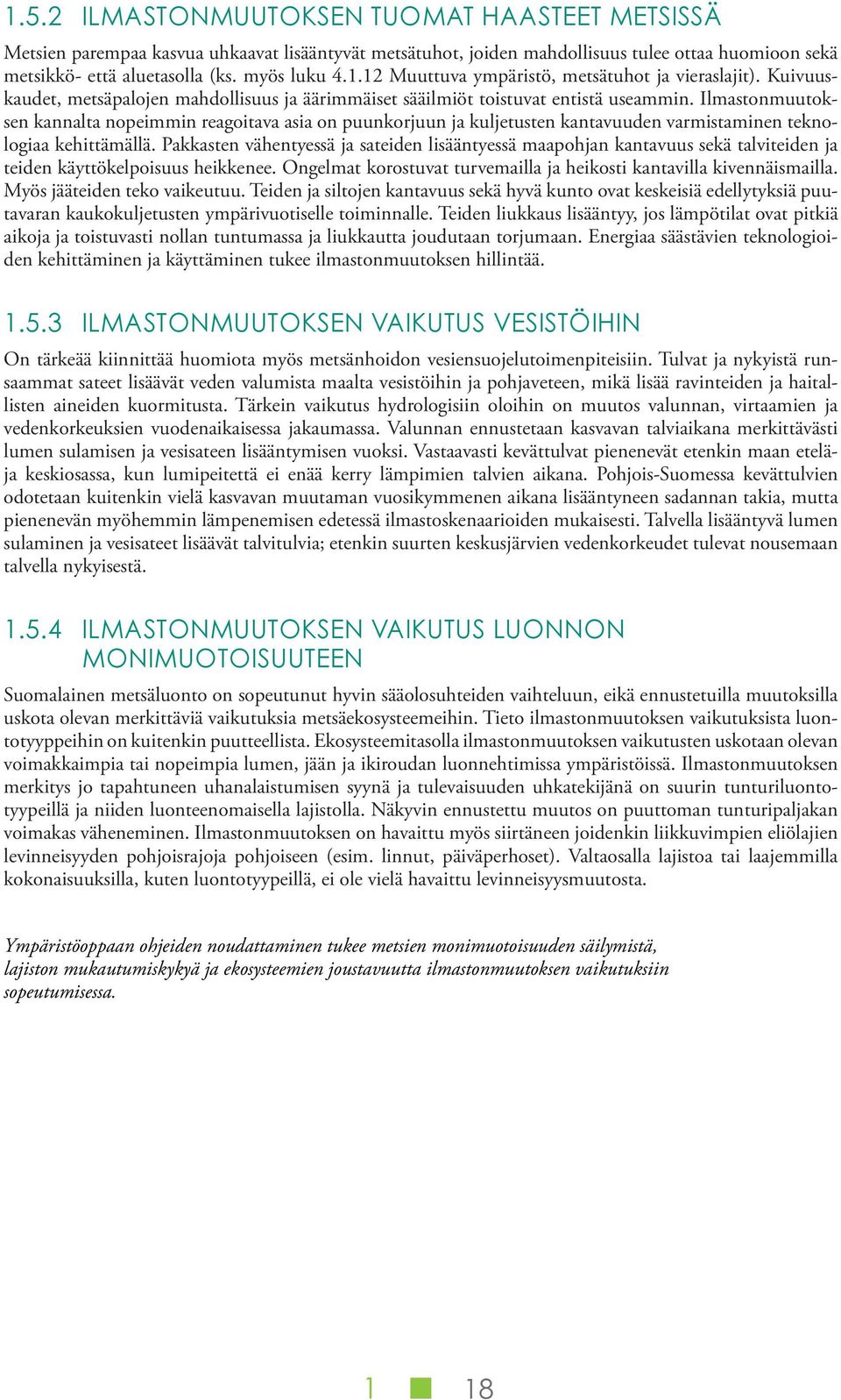 Ilmastonmuutoksen kannalta nopeimmin reagoitava asia on puunkorjuun ja kuljetusten kantavuuden varmistaminen teknologiaa kehittämällä.