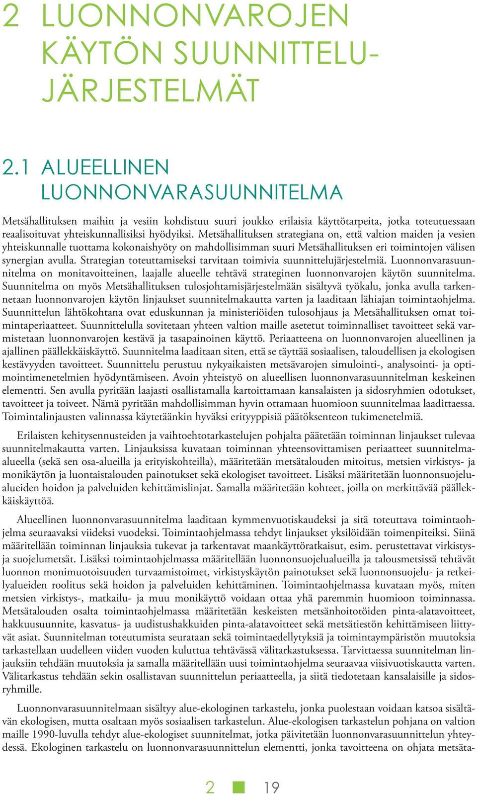 Metsähallituksen strategiana on, että valtion maiden ja vesien yhteiskunnalle tuottama kokonaishyöty on mahdollisimman suuri Metsähallituksen eri toimintojen välisen synergian avulla.